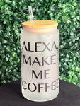 16oz Glass Can Tumbler - Alexa Make Me Coffee